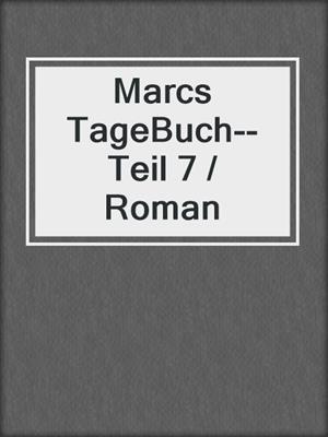 cover image of Marcs TageBuch--Teil 7 / Roman