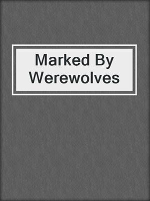 cover image of Marked By Werewolves