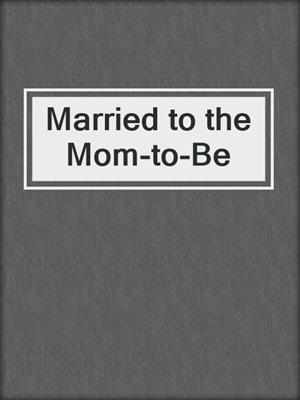cover image of Married to the Mom-to-Be