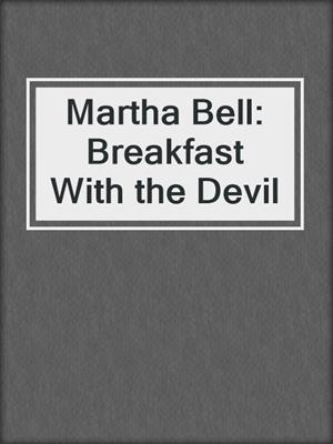 cover image of Martha Bell: Breakfast With the Devil