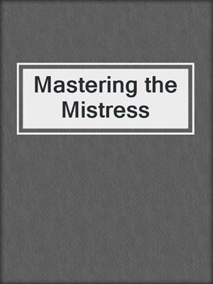 cover image of Mastering the Mistress