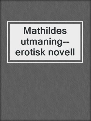 cover image of Mathildes utmaning--erotisk novell