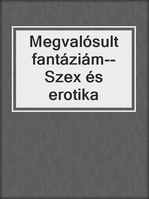 cover image of Megvalósult fantáziám--Szex és erotika