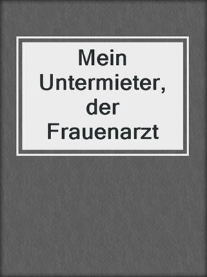 cover image of Mein Untermieter, der Frauenarzt