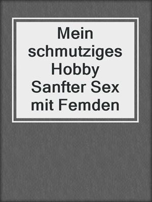 cover image of Mein schmutziges Hobby Sanfter Sex mit Femden