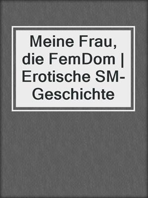 cover image of Meine Frau, die FemDom | Erotische SM-Geschichte