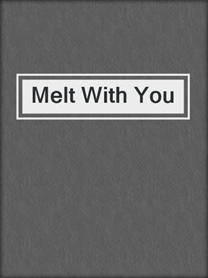 cover image of Melt With You