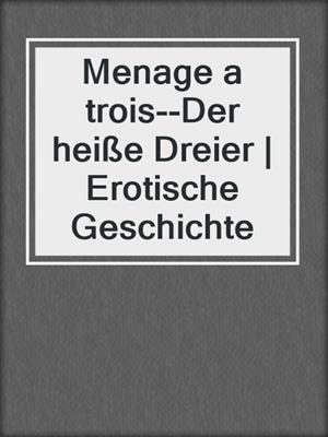 cover image of Menage a trois--Der heiße Dreier | Erotische Geschichte
