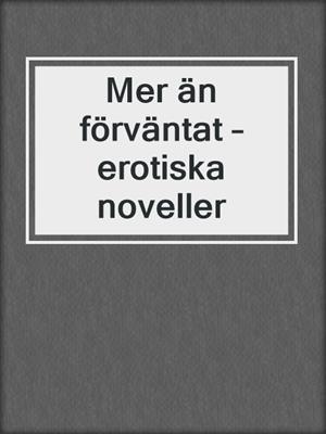 cover image of Mer än förväntat – erotiska noveller