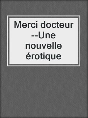 cover image of Merci docteur--Une nouvelle érotique