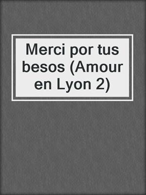 cover image of Merci por tus besos (Amour en Lyon 2)