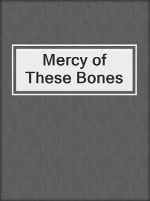 cover image of Mercy of These Bones