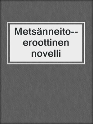 cover image of Metsänneito--eroottinen novelli
