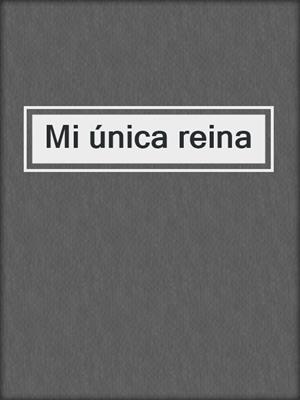 cover image of Mi única reina