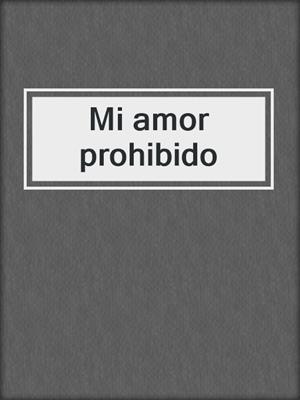 cover image of Mi amor prohibido