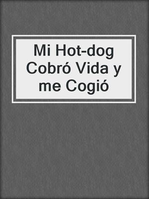 cover image of Mi Hot-dog Cobró Vida y me Cogió