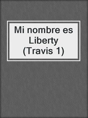 cover image of Mi nombre es Liberty (Travis 1)