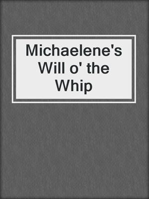 cover image of Michaelene's Will o' the Whip