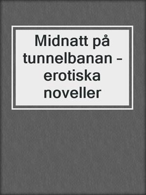 cover image of Midnatt på tunnelbanan – erotiska noveller
