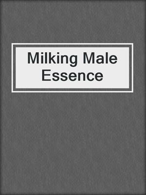 cover image of Milking Male Essence