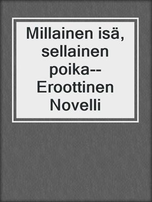 cover image of Millainen isä, sellainen poika--Eroottinen Novelli