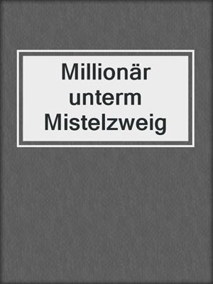 cover image of Millionär unterm Mistelzweig