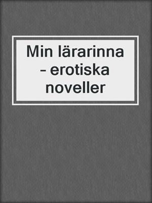 cover image of Min lärarinna – erotiska noveller