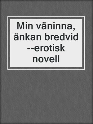 cover image of Min väninna, änkan bredvid--erotisk novell