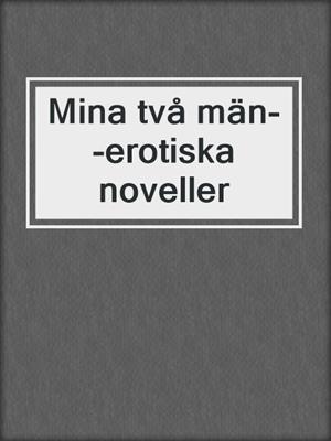 cover image of Mina två män--erotiska noveller