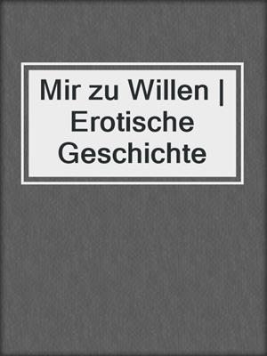 cover image of Mir zu Willen | Erotische Geschichte