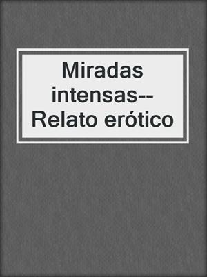 cover image of Miradas intensas--Relato erótico