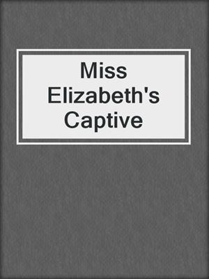 cover image of Miss Elizabeth's Captive
