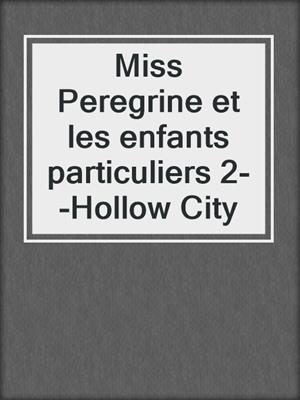 Miss Peregrine et les enfants particuliers 2--Hollow City