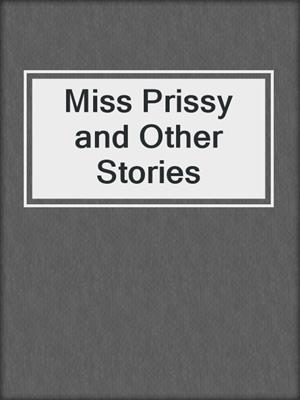 cover image of Miss Prissy and Other Stories