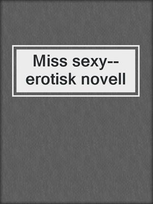 cover image of Miss sexy--erotisk novell