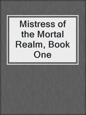 cover image of Mistress of the Mortal Realm, Book One