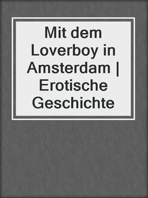 cover image of Mit dem Loverboy in Amsterdam | Erotische Geschichte