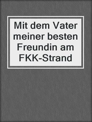 cover image of Mit dem Vater meiner besten Freundin am FKK-Strand