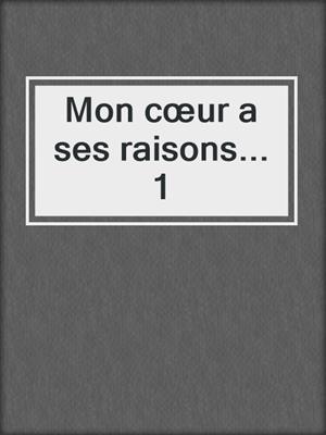 cover image of Mon cœur a ses raisons... 1