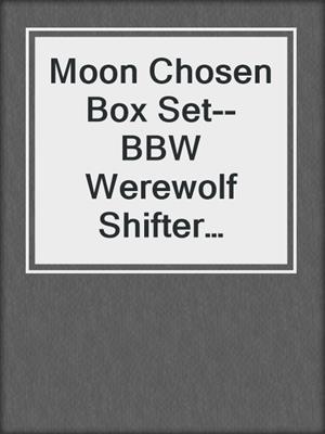 cover image of Moon Chosen Box Set--BBW Werewolf Shifter Romance