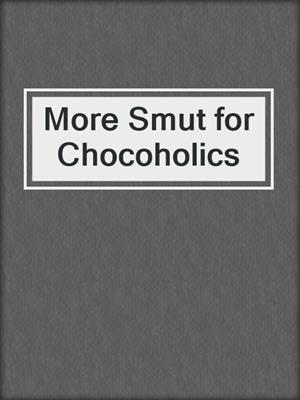 cover image of More Smut for Chocoholics