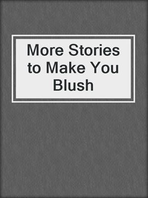 cover image of More Stories to Make You Blush