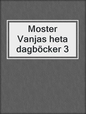 cover image of Moster Vanjas heta dagböcker 3