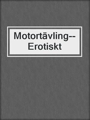 cover image of Motortävling--Erotiskt