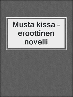 cover image of Musta kissa – eroottinen novelli
