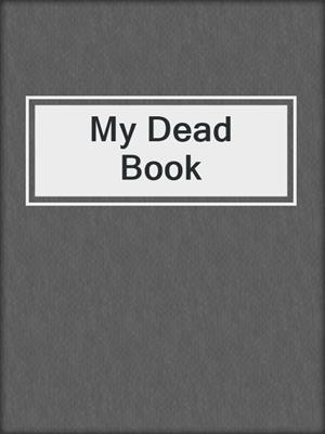 cover image of My Dead Book