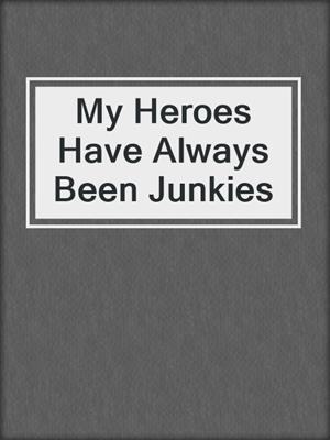 cover image of My Heroes Have Always Been Junkies