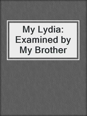 cover image of My Lydia: Examined by My Brother