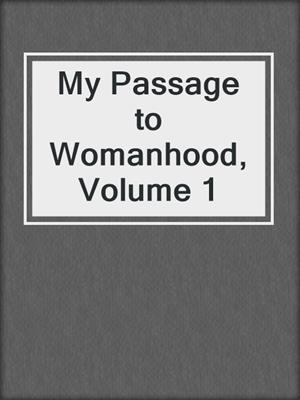 cover image of My Passage to Womanhood, Volume 1