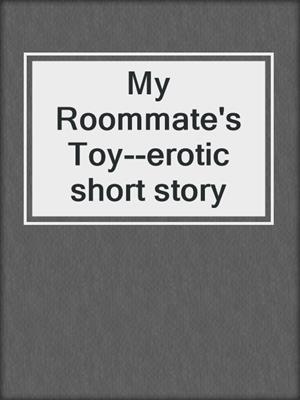 cover image of My Roommate's Toy--erotic short story